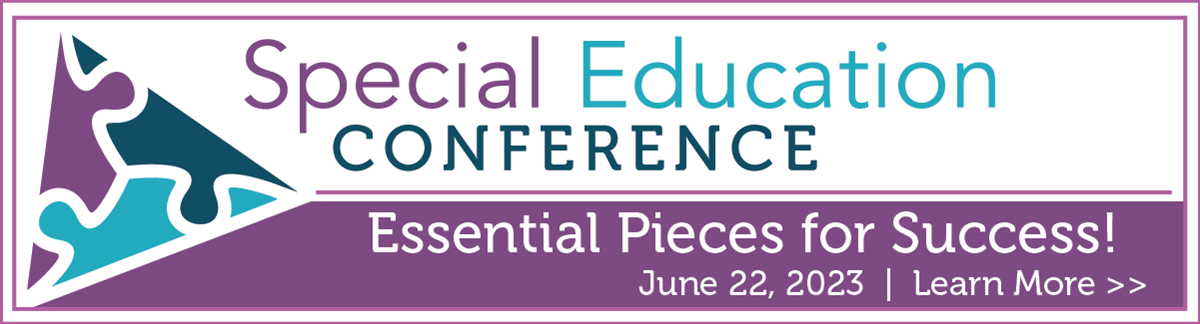 Special Education Conference - Essential Pieces for Success!
June 22, 2023 | Learn More >>